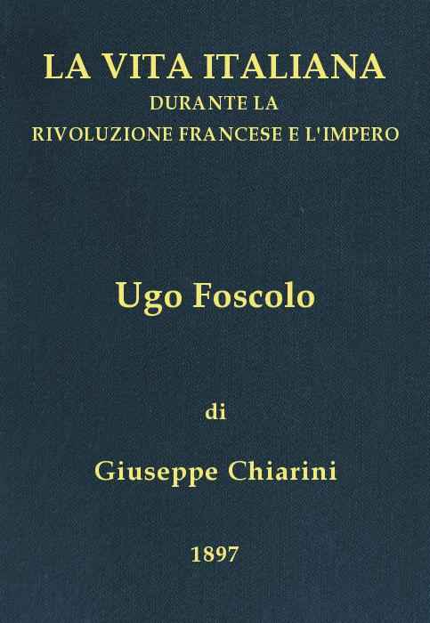 Ugo Foscolo (1778-1827) / La vita italiana durante la Rivoluzione francese e l'Impero cover