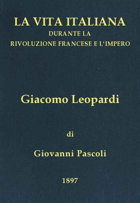 Giacomo Leopardi (1798-1837) / La vita italiana durante la Rivoluzione francese e l'Impero cover