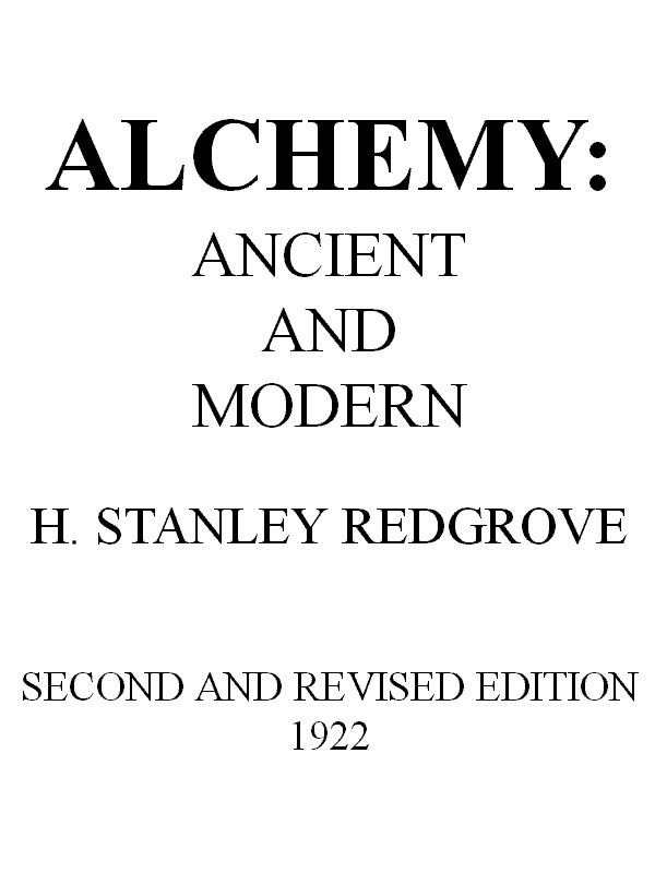 Alchemy: Ancient and Modern / Being a Brief Account of the Alchemistic Doctrines, and Their Relations, to Mysticism on the One Hand, and to Recent Discoveries in Physical Science on the Other Hand; Together with Some Particulars Regarding the Lives and Teachings of the Most Noted Alchemists cover
