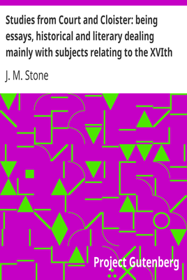 Studies from Court and Cloister: being essays, historical and literary dealing mainly with subjects relating to the XVIth and XVIIth centuries cover