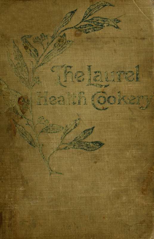 The Laurel Health Cookery / A Collection of Practical Suggestions and Recipes for the Preparation of Non-Flesh Foods in Palatable and Attractive Ways cover