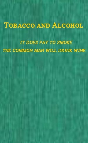 Tobacco and Alcohol / I. It Does Pay to Smoke. II. The Coming Man Will Drink Wine. cover