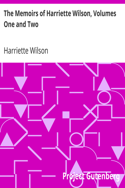 The Memoirs of Harriette Wilson, Volumes One and Two / Written by Herself cover