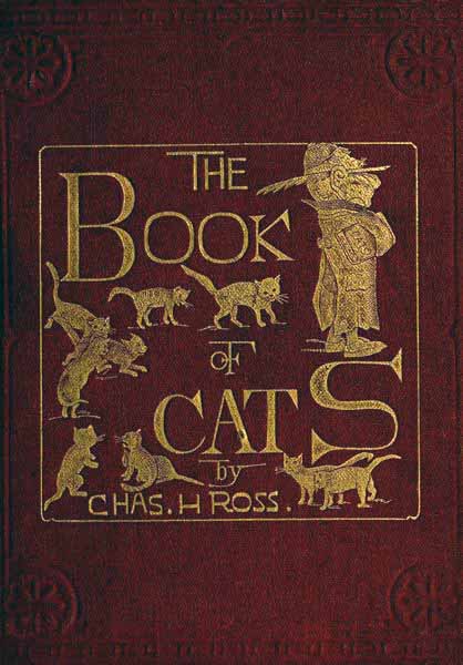 The Book of Cats / A Chit-chat Chronicle of Feline Facts and Fancies, Legendary, Lyrical, Medical, Mirthful and Miscellaneous cover