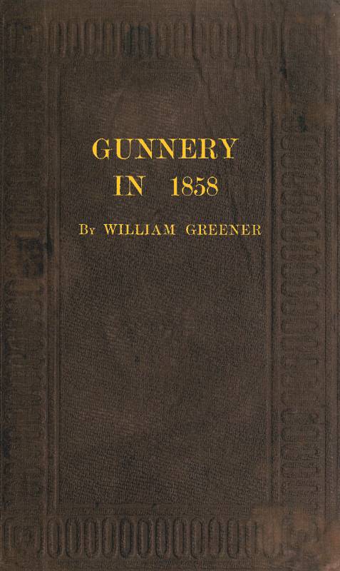 Gunnery in 1858: Being a Treatise on Rifles, Cannon, and Sporting Arms / Explaining the Principles of the Science of Gunnery, and Describing the Newest Improvements in Fire-Arms cover