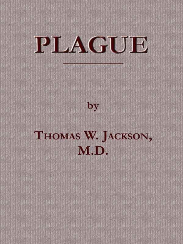 Plague / Its Cause and the Manner of its Extension, Its Menace, Its Control and Suppression, Its Diagnosis and Treatment cover