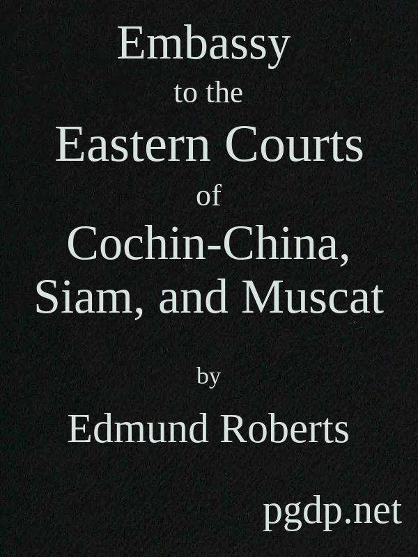 Embassy to the Eastern Courts of Cochin-China, Siam, and Muscat / In the U. S. Sloop-of-war Peacock, David Geisinger, Commander, During the Years 1832-3-4 cover