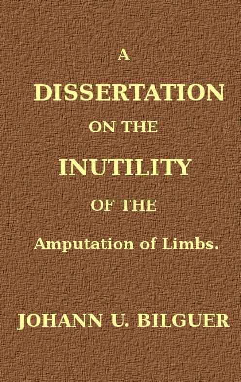A dissertation on the inutility of the amputation of limbs cover