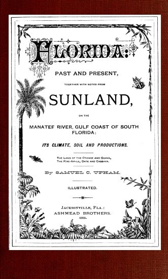 Florida: Past and present / together with notes from Sunland, on the Manatee River, Gulf Coast of South Florida: its climate, soil, and productions cover
