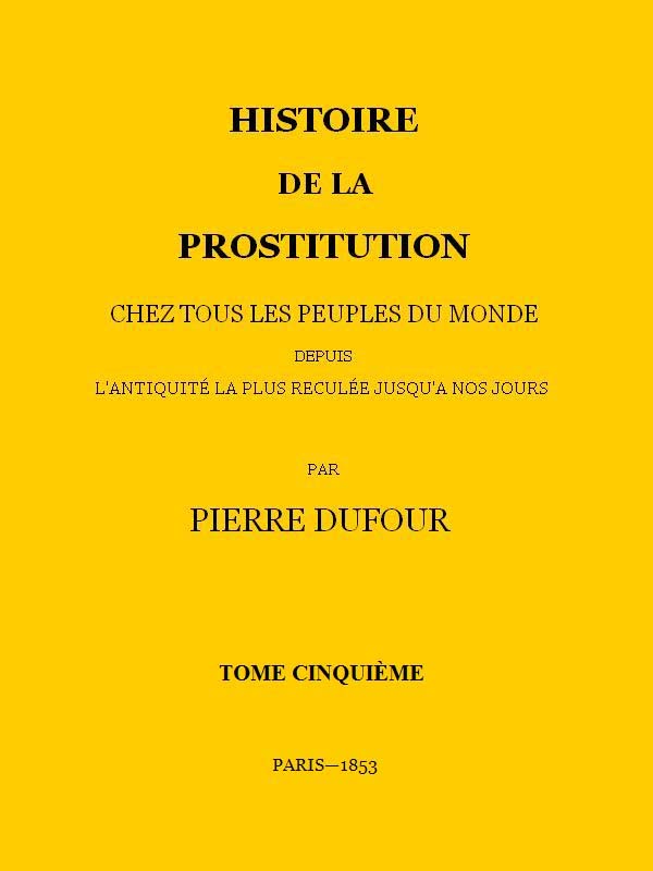 Histoire de la prostitution chez tous les peuples du monde depuis l'antiquité la plus reculée jusqu'à nos jours, tome 5/6 cover