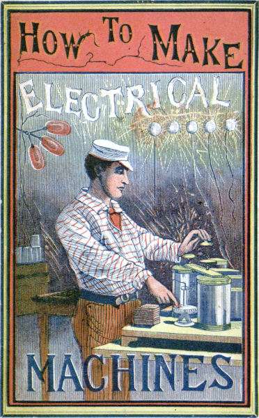 How to Make Electrical Machines / Containing Full Directions for Making Electrical Machines, Induction Coils, Dynamos, and Many Novel Toys to Be Worked by Electricity cover