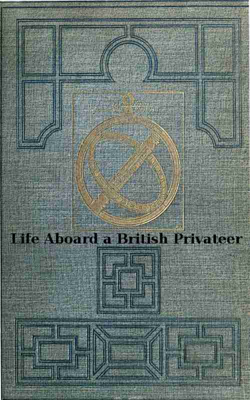 Life Aboard a British Privateer in the Time of Queen Anne / Being the Journal of Captain Woodes Rogers, Master Mariner cover