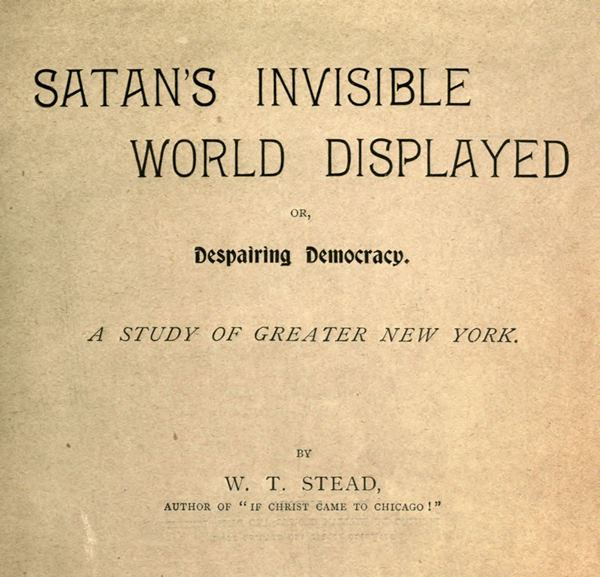Satan's Invisible World Displayed; or, Despairing Democracy / A Study of Greater New York cover