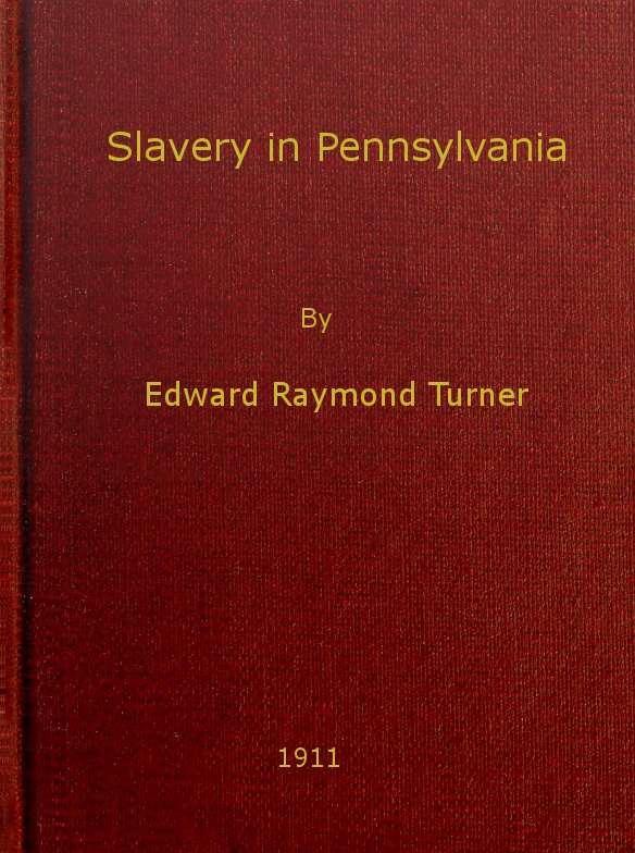Slavery in Pennsylvania / A Dissertation Submitted to the Board of University Studies of the Johns Hopkins University in Conformity with the Requirements for the Degree of Doctor of Philosophy, 1910 cover