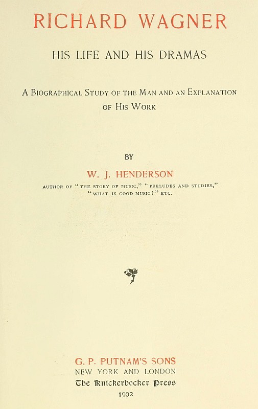 Richard Wagner His Life and His Dramas / A Biographical Study of the Man and an Explanation of His Work cover
