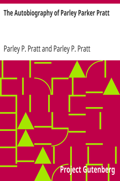 The Autobiography of Parley Parker Pratt / One of the Twelve Apostles of the Church of Jesus Christ of Latter-Day Saints, Embracing His Life, Ministry, and Travels cover