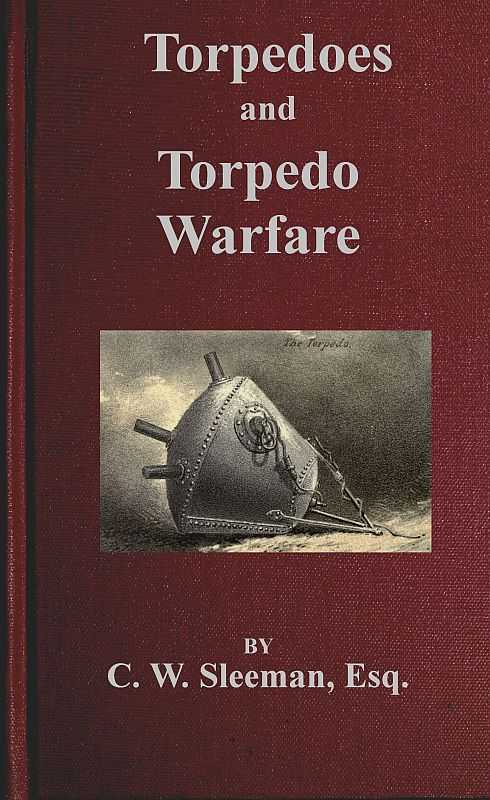 Torpedoes and Torpedo Warfare / Containing a Complete and Concise Account of the Rise and Progress of Submarine Warfare cover