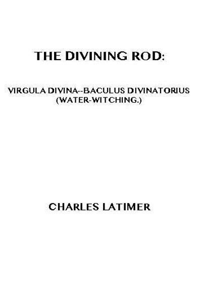 The Divining Rod: Virgula Divina—Baculus Divinatorius (Water-Witching) cover