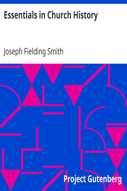 Essentials in Church History / A History of the Church from the Birth of Joseph Smith to the Present Time (1922), with Introductory Chapters on the Antiquity of the Gospel and the "Falling Away" cover
