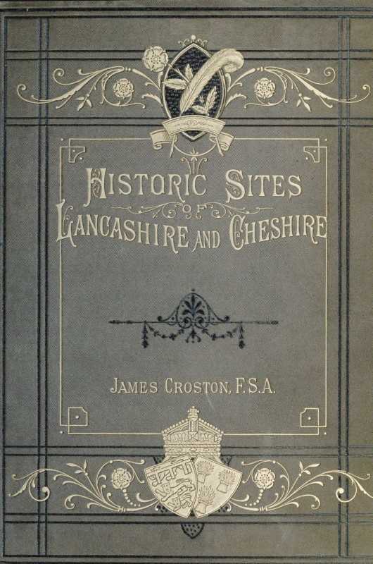 Historic Sites of Lancashire and Cheshire / A Wayfarer's Notes in the Palatine Counties, Historical, Legendary, Genealogical, and Descriptive. cover