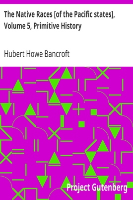 The Native Races [of the Pacific states], Volume 5, Primitive History / The Works of Hubert Howe Bancroft, Volume 5 cover