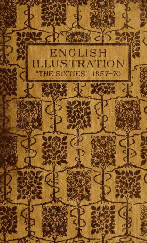 English Illustration 'The Sixties': 1855-70 / With Numerous Illustrations by Ford Madox Brown: A. Boyd Houghton: Arthur Hughes: Charles Keene: M. J. Lawless: Lord Leighton, P.R.A.: Sir J. E. Millais, P.R.A.: G. Du Maurier: J. W. North, R.A.: G. J. Pinwell: Dante Gabriel Rossetti: W. Small: Frederick Sandys: J. Mcneill Whistler: Frederick Walker, A.R.A.: and Others cover