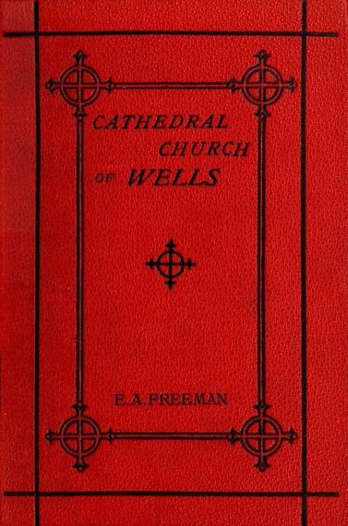 History of the Cathedral Church of Wells / As Illustrating the History of the Cathedral Churches of the Old Foundation cover