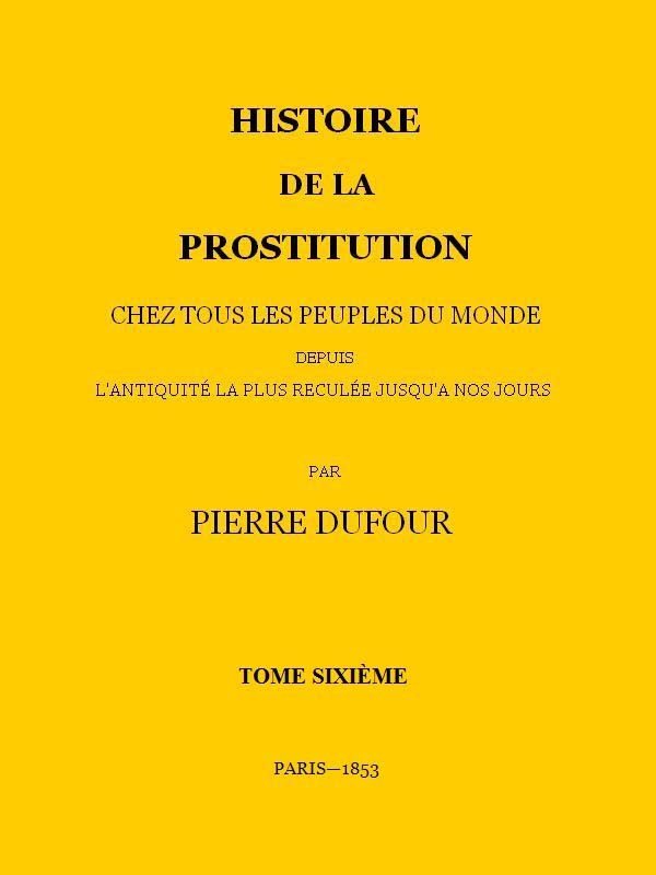 Histoire de la prostitution chez tous les peuples du monde depuis l'antiquité la plus reculée jusqu'à nos jours, tome 6/6 cover