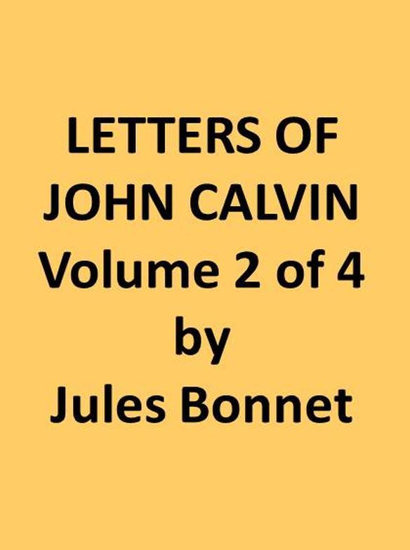 Letters of John Calvin, Volume II / Compiled from the Original Manuscripts and Edited with Historical Notes cover
