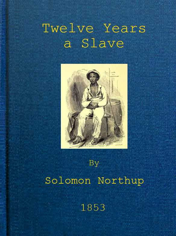 Twelve Years a Slave / Narrative of Solomon Northup, a Citizen of New-York, Kidnapped in Washington City in 1841, and Rescued in 1853, from a Cotton Plantation near the Red River in Louisiana cover