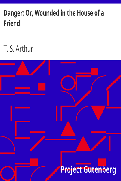 Danger; Or, Wounded in the House of a Friend cover
