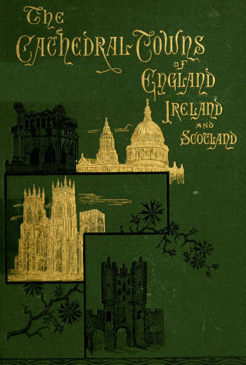 The Cathedral Towns and Intervening Places of England, Ireland and Scotland: / A Description of Cities, Cathedrals, Lakes, Mountains, Ruins, and Watering-places. cover
