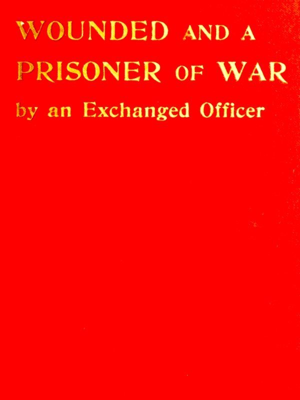 Wounded and a Prisoner of War, by an Exchanged Officer cover