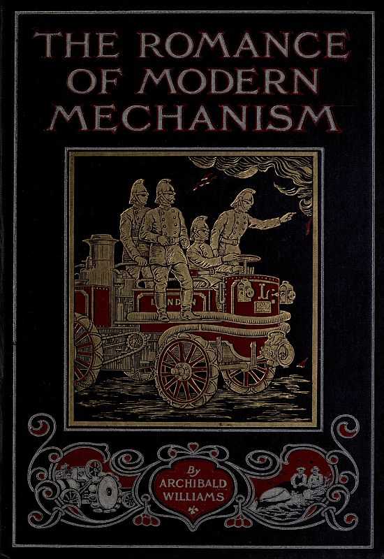 The Romance of Modern Mechanism / With Interesting Descriptions in Non-technical Language of Wonderful Machinery and Mechanical Devices and Marvellously Delicate Scientific Instruments cover