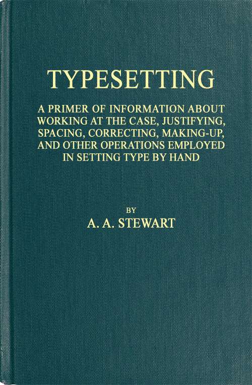 Typesetting / A primer of information about working at the case, justifying, spacing, correcting, making-up, and other operations employed in setting type by hand cover