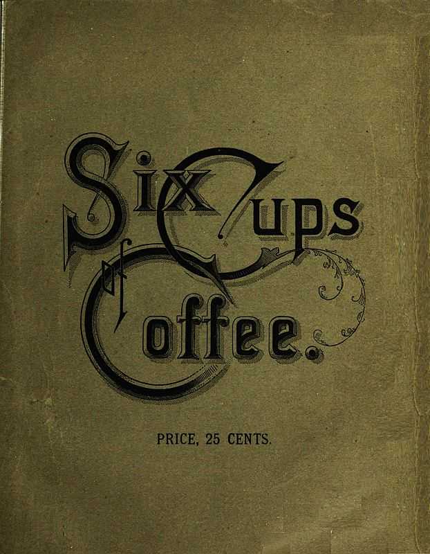 Six Cups of Coffee / Prepared for the Public Palate by the Best Authorities on Coffee Making cover