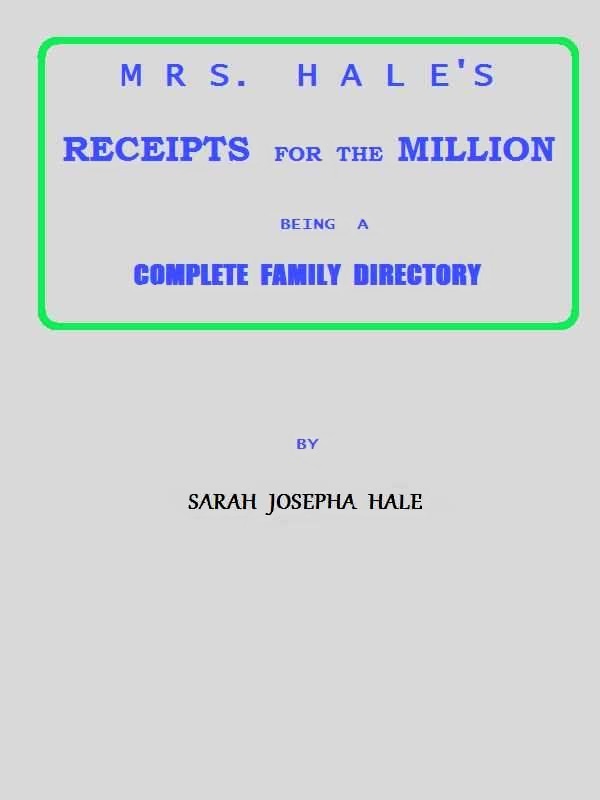 Mrs. Hale's Receipts for the Million / Containing Four Thousand Five Hundred and Forty-five Receipts, Facts, Directions, etc. in the Useful, Ornamental, and Domestic Arts cover
