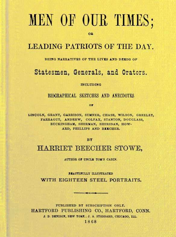 Men of Our Times; Or, Leading Patriots of the Day / Being narratives of the lives and deeds of statesmen, generals, and orators. Including biographical sketches and anecdotes of Lincoln, Grant, Garrison, Sumner, Chase, Wilson, Greeley, Farragut, Andrew, Colfax, Stanton, Douglass, Buckingham, Sherman, Sheridan, Howard, Phillips and Beecher. cover