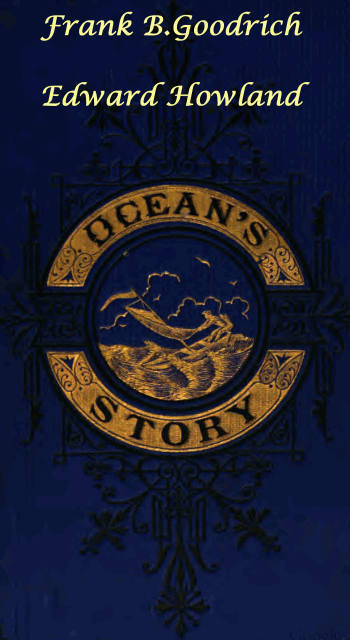 Ocean's Story; or, Triumphs of Thirty Centuries / Maritime Adventures, Achievements, Explorations, Discoveries and Inventions; and of the Rise and Progress of Ship-Building and Ocean Navigation, from the Ark to the Iron Steamships cover