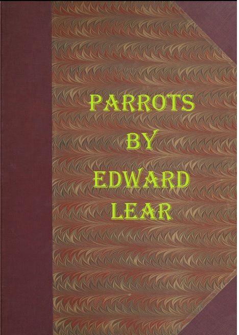 Illustrations of the Family of Psittacidæ, or Parrots / The greater part of them species hitherto unfigured, containing forty-two lithographic plates, drawings from life, and on stone cover