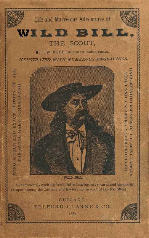 Life and marvelous adventures of Wild Bill, the Scout / being a true an exact history of all the sanguinary combats and hair-breadth escapes of the most famous scout and spy America ever produced. cover