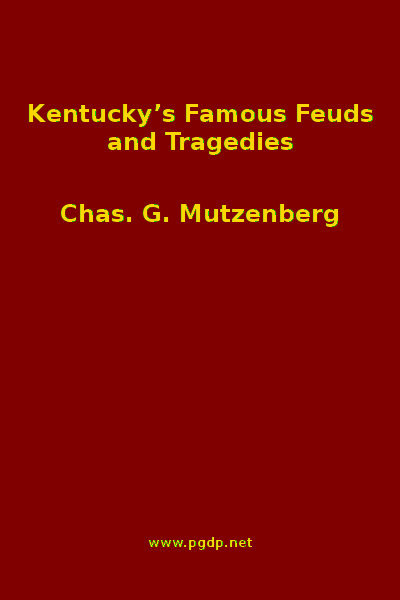 Kentucky's Famous Feuds and Tragedies / Authentic History of the World Renowned Vendettas of the Dark and Bloody Ground cover