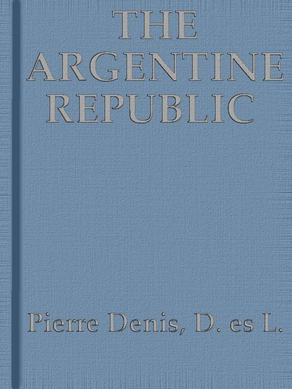 The Argentine Republic: Its Development and Progress cover