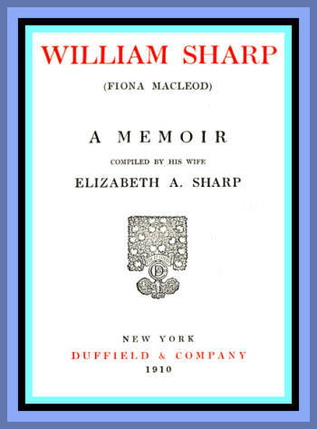 William Sharp (Fiona Macleod): A Memoir Compiled by His Wife Elizabeth A. Sharp cover