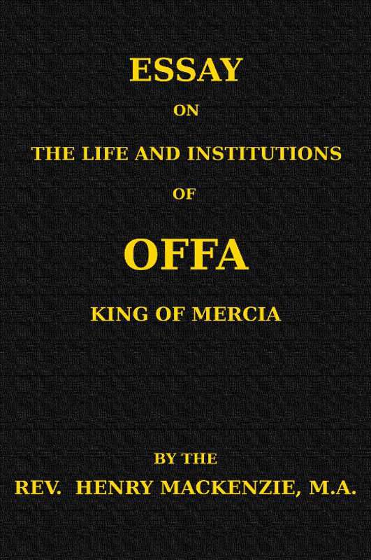 Essay on the Life and Institutions of Offa, King of Mercia, A.D. 755-794 cover