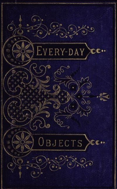 Everyday Objects; Or, Picturesque Aspects of Natural History. cover