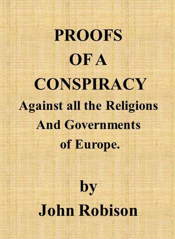 Proofs of a Conspiracy against all the Religions and Governments of Europe / carried on in the secret meetings of Free Masons, Illuminati, and reading societies. cover