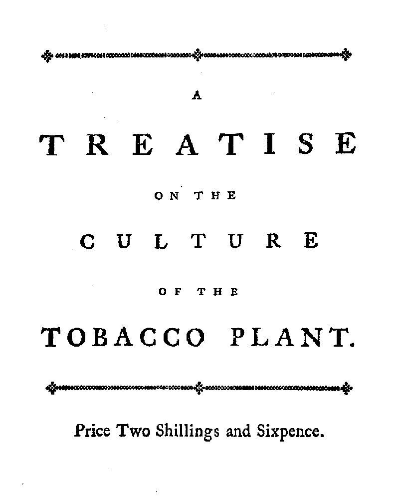 A treatise on the culture of the tobacco plant with the manner in which it is usually cured / Adapted to northern climates, and designed for the use of the landholders of Great-Britain. cover