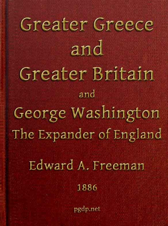 Greater Greece and Greater Britain; and, George Washington, the Expander of England. / Two Lectures with an Appendix cover