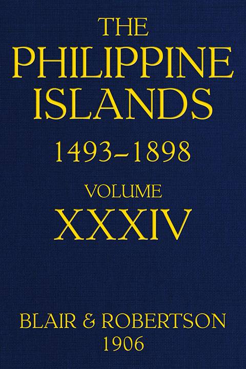 The Philippine Islands, 1493-1898—Volume 34 of 55, 1519-1522; 1280-1605 / Explorations by early navigators, descriptions of the islands and their peoples, their history and records of the Catholic missions, as related in contemporaneous books and manuscripts, showing the political, economic, commercial and religious conditions of those islands from their earliest relations with European nations to the close of the nineteenth century cover